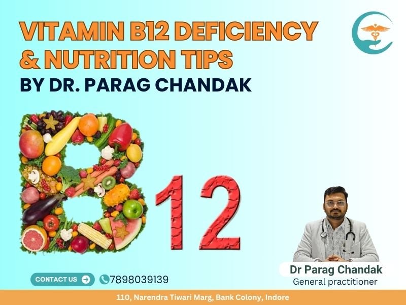 Dr. Parag Chandak shares expert advice on Vitamin B12 Deficiency Treatment in Indore with nutrition tips to support recovery and improve health.